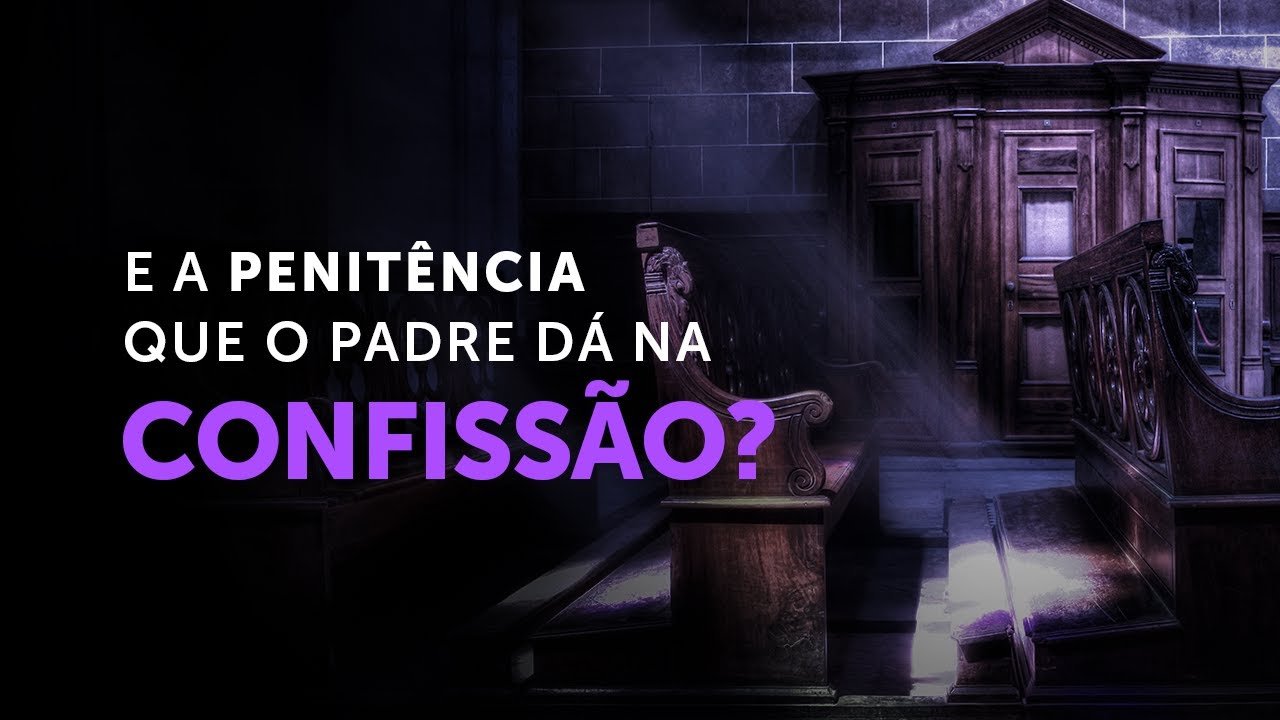 Qual a importância da penitência que você recebe do sacerdote na Confissão?